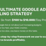 The Ultimate Google Ads Scaling Strategy: How to Go from $100 to $10,000/Day Profitably